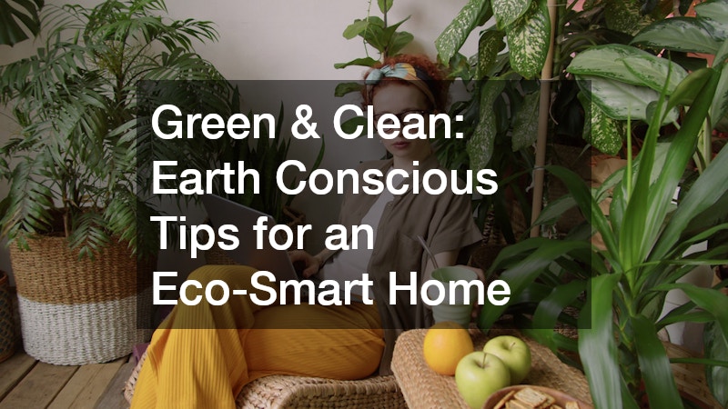 Green and Clean: Earth-Conscious Tips for an Eco-Smart Home
