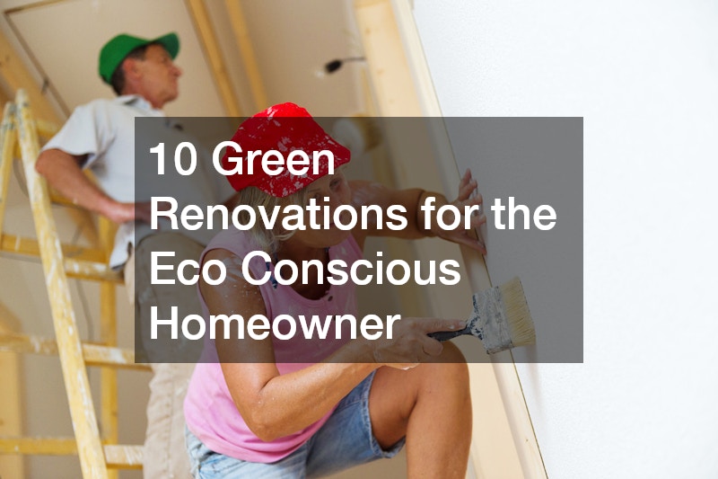 10 Green Renovations for the Eco Conscious Homeowner